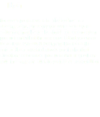 &nbsp;Idea For every project we take ‘the feeling’ as a starting point. The story you want to tell your customer, how he or she should experience your product and what the objective is that you want to achieve. Patents & Design will focus on the core of the above and moves you in the right direction. Tailor-made products that strengthen your message and sustain your brand recognition.